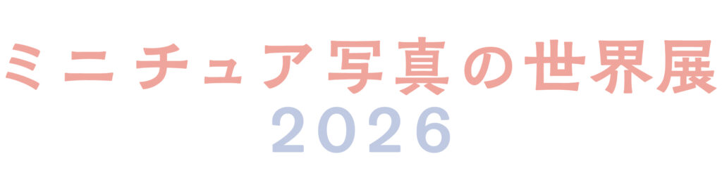 【ミニチュア写真の世界展2026】5月17日まで！浅草橋でミニチュア写真の感動体験！SNS映え写真も！入場料は800円！